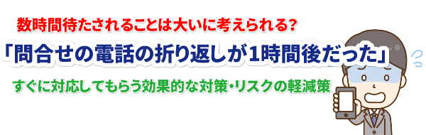 問合せの電話の折り返しが1時間後だった