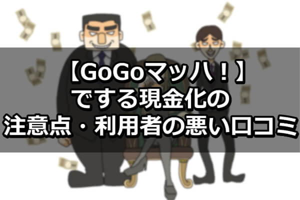 GoGoマッハでする現金化の注意点・利用者の悪い口コミ