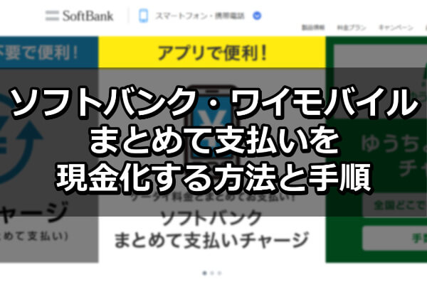 ソフトバンク・ワイモバイルまとめて支払いを現金化する方法と手順