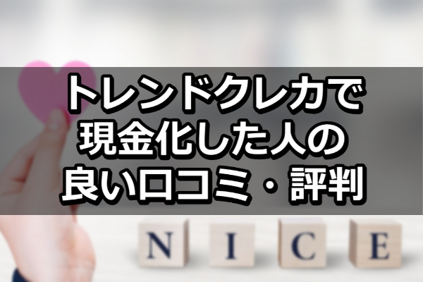 トレンドクレカで現金化した人の良い口コミ・評判