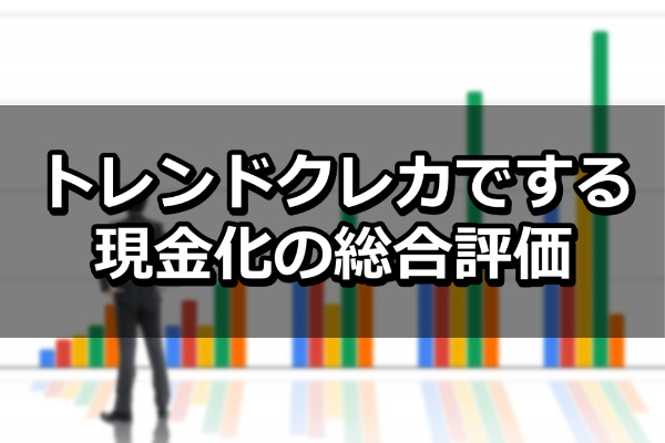 トレンドクレカでする現金化の総合評価