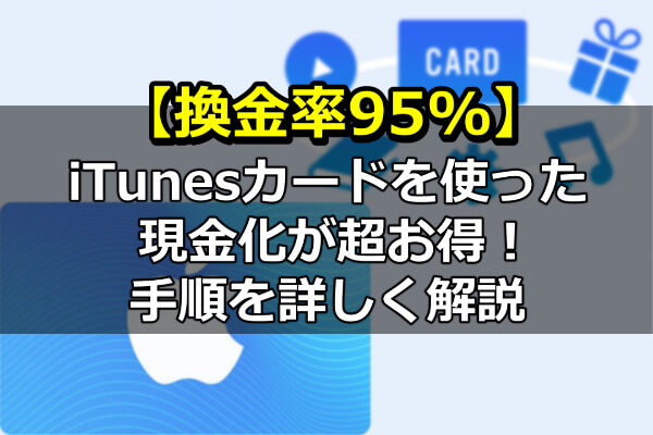 【換金率95%UP】iTunesカードを使った現金化が超お得！手順を詳しく解説