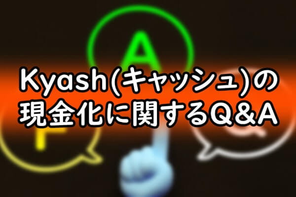 Kyash(キャッシュ)の現金化に関するQ&A